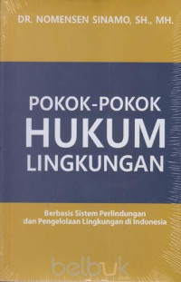 Pokok-Pokok Hukum Lingkungan : Berbasis Sistem Perlindungan dan Pengelolaan Lingkungan di Indoensia