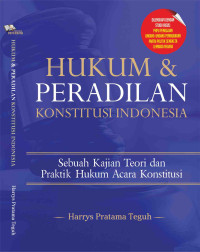 Hukum dan Peradilan Konstitusi Indonesia : Sebuah Kajian Teori dan Praktik Hukum Acara Konstitusi