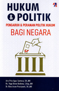 Hukum & Politik: Pengaruh & Peranan Politik Hukum Bagi Negara