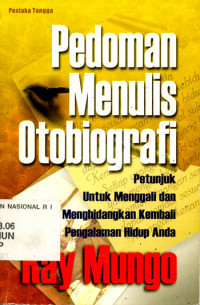 PEDOMAN MENULIS OTOBIOGRAFI : PETUNJUK UNTUK MENGGALI DAN MENGHIDANGKAN KEMBALI PENGALAMAN HIDUP ANDA