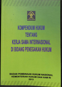 KOMPENDIUM HUKUM TENTANG KERJA SAMA INTERNASIONAL DI BIDANG PENEGAKAN HUKUM