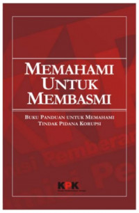 Memahami Untuk Membasmi: Buku Saku Untuk Memahami Tindak Pidana Korupsi