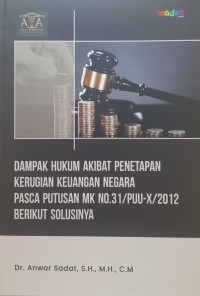 Dampak Hukum Akibat Penetapan Kerugian Keuangan Negara Pasca Putusan MK No.31/PUU-X/2012 Berikut Solusinya