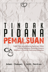 Tindak Pidana Pemalsuan : Tindak Pidana yang Menyerang Hukum Terhadap Kepercayaan Masyarakat Mengenai Kebenaran Isi Tulisan dan Berita yang Disampaikan